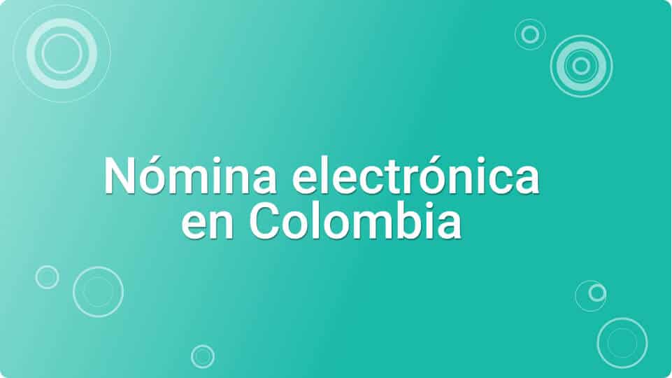 Nómina electrónica en Colombia: Conoce lo que dice la DIAN 2022